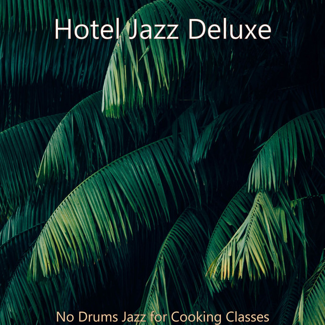 No Drums Jazz for Cooking Classes - Album by Hotel Jazz Deluxe | Spotify