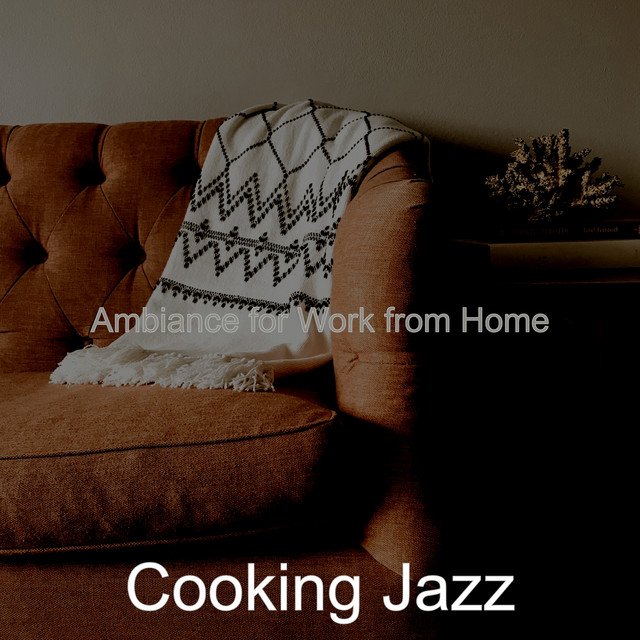 Ambiance for Work from Home - Album by Cooking Jazz | Spotify