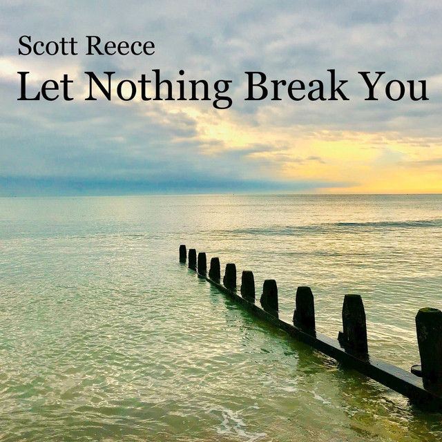 Let Nothing Break You - Album by Scott Reece | Spotify