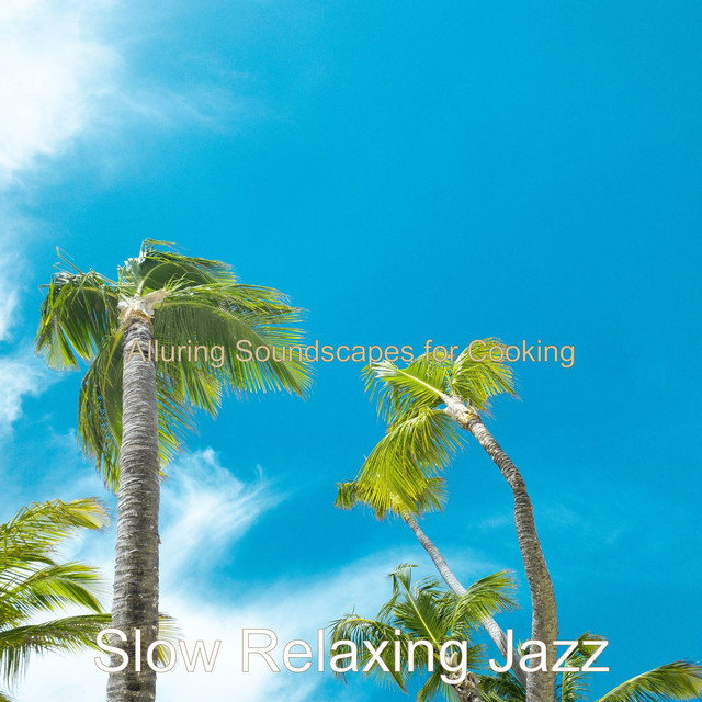 Alluring Soundscapes for Cooking - Album by Slow Relaxing Jazz | Spotify
