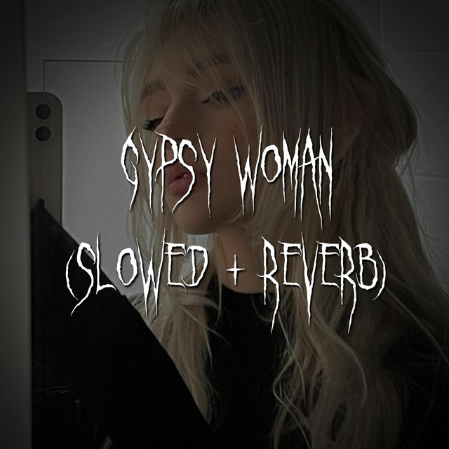 gypsy woman - slowed + reverb