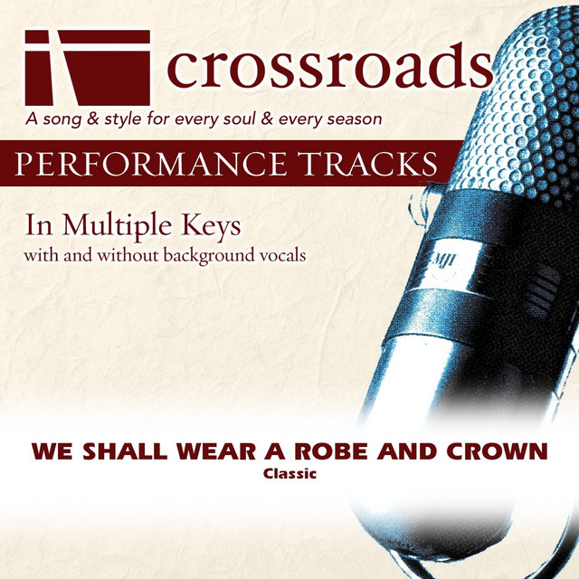 We Shall Wear A Robe And Crown [Performance Track] EP by Crossroads