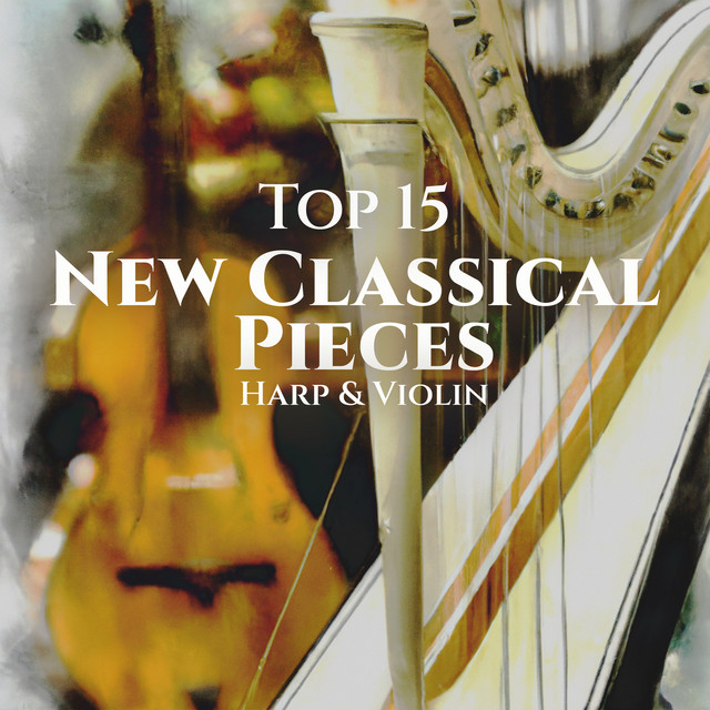 Top 15 New Classical Pieces: Harp & Violin (Classical Background, Relaxing Moments, Soft Ambience) cover art