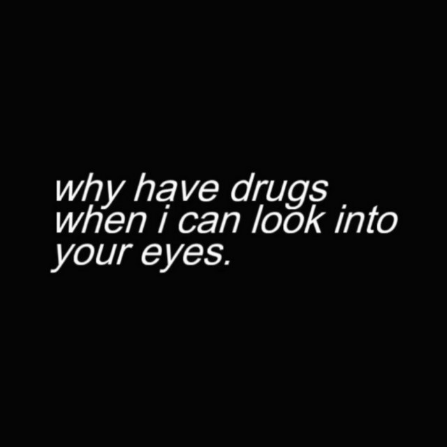 why have drugs when i can look into your eyes. - remix