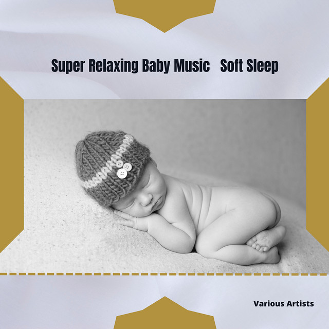 Super Relaxing Baby Music, Soft Sleep - Compilation by Various Artists ...