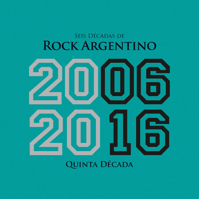 Seis Décadas de Rock Argentino: Quinta Década 2006 - 2016