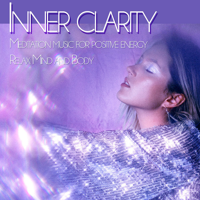 Inner Clarity: Meditation Music for Positive Energy, Relax Mind And Body