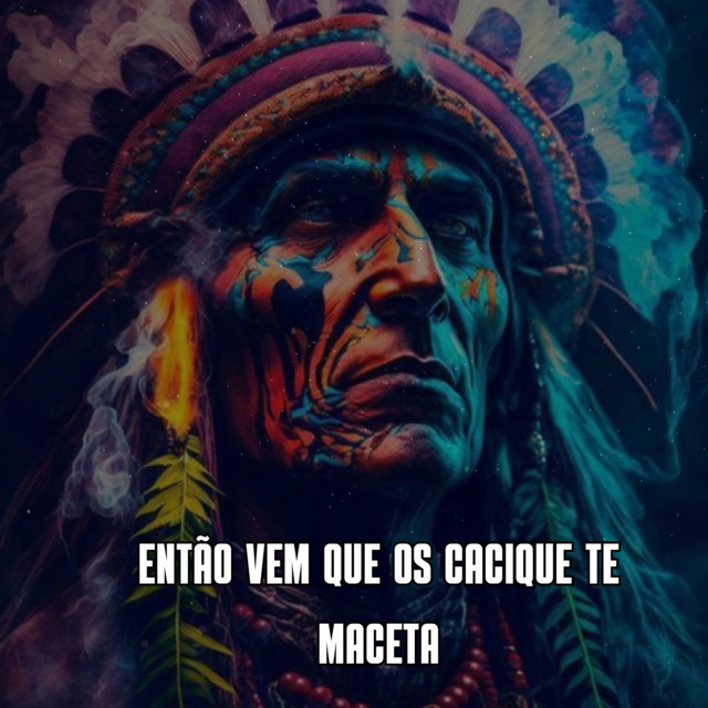 ENTÃO VEM QUE OS CACIQUE TE MACETA