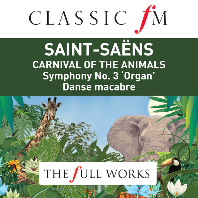 Saint Saens: Carnival of The The Animals / Organ Symphony (Classic FM: The Full Works) cover art