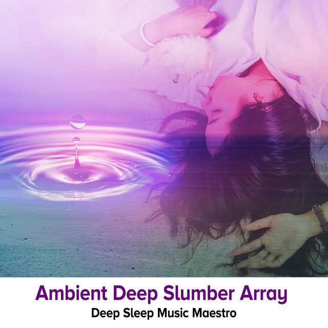Ambient Deep Slumber Array - Album by Deep Sleep Music Maestro | Spotify
