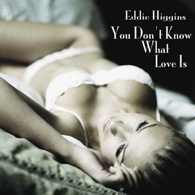Eddie Higgins You Don’t Know What Love Higgins Eddie You What Know Don’t Love