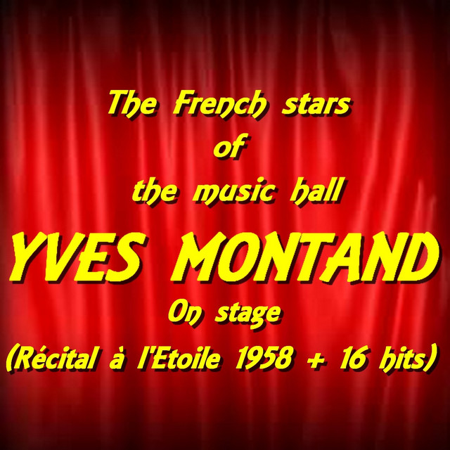 The French Stars of the Music Hall : Yves Montand on stage (Récital à l'Etoile 1958 + 16 Hits) cover art