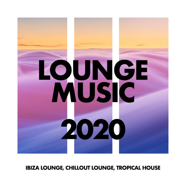 Lounge Music 2020 - Album by Ibiza Lounge | Spotify