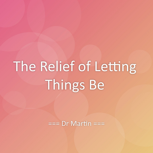 The Relief of Letting Things Be