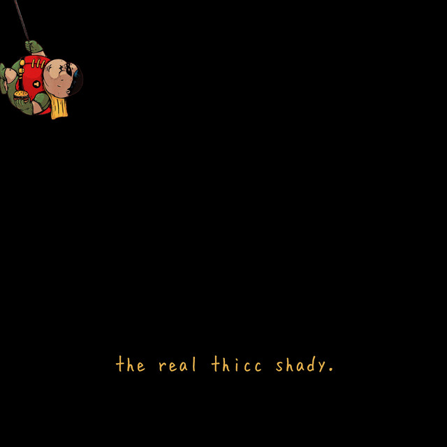 the real thicc shady.