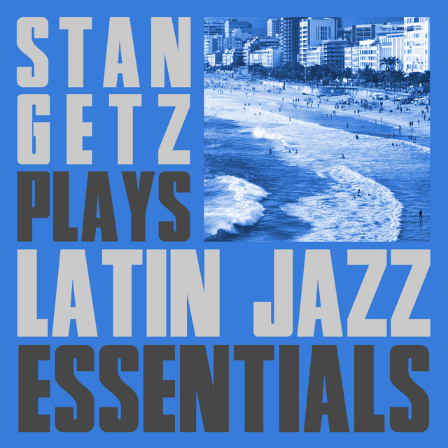 Stan Getz Plays Latin Jazz Essentials - Compilation by Stan Getz