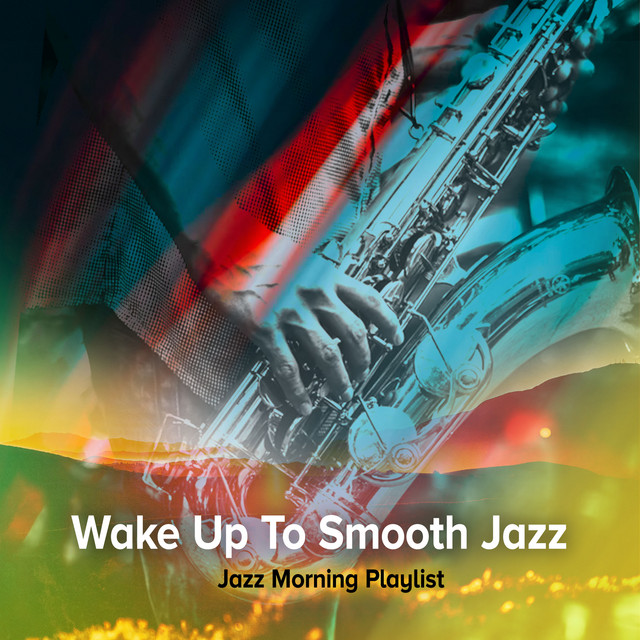 Wake Up To Smooth Jazz - Album by Jazz Morning Playlist | Spotify