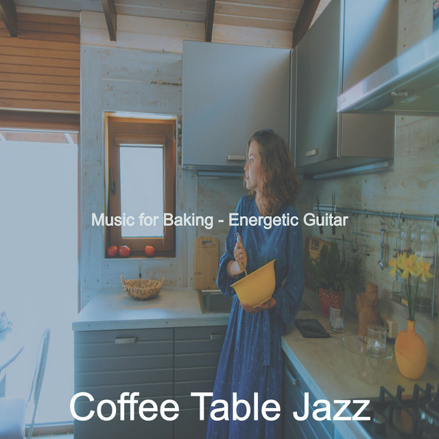 Music for Baking - Energetic Guitar - Album by Coffee Table Jazz | Spotify