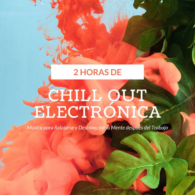2 Horas de Chill Out Electrónica: Música para Relajarse y Desconectar la Mente después del Trabajo cover art