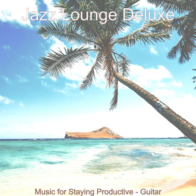 Music for Staying Productive - Guitar - Album by Jazz Lounge Deluxe ...