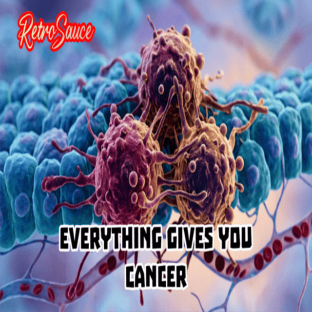 Everything Gives You Cancer