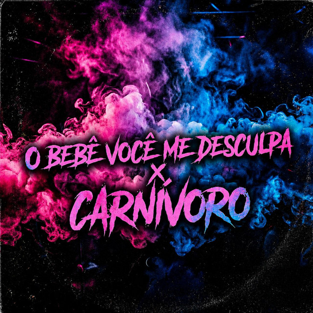 O BEBÊ VOCÊ ME DESCULPA x CARNÍVORO
