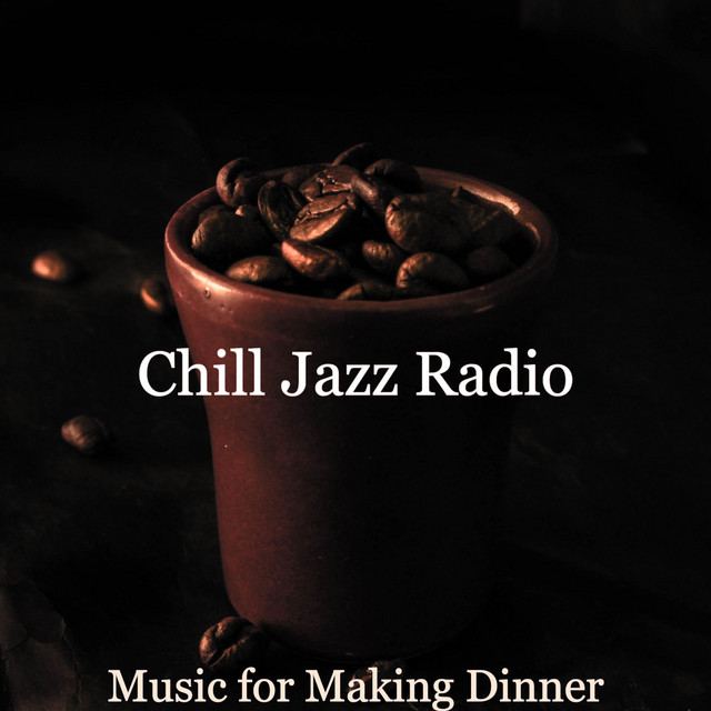 Music for Making Dinner - Album by Chill Jazz Radio | Spotify