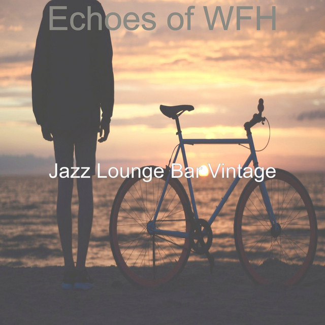 Echoes of WFH - Album by Jazz Lounge Bar Vintage | Spotify