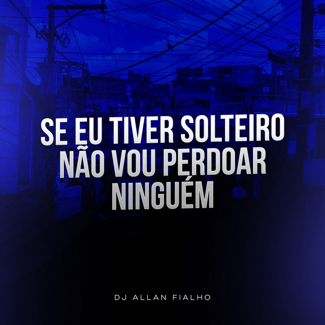 Se Eu Tiver Solteiro Não Vou Perdoar Ninguém