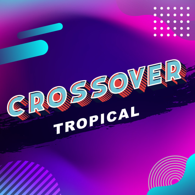 Crossover Tropical - Compilation by Various Artists | Spotify