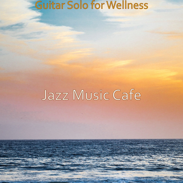 Guitar Solo for Wellness - Album by Jazz Music Cafe | Spotify