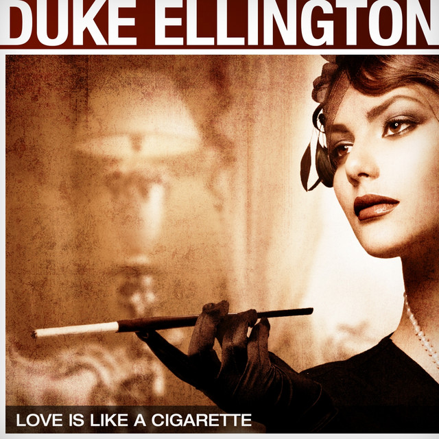 Love Is Like a Cigarette - song and lyrics by Duke Ellington