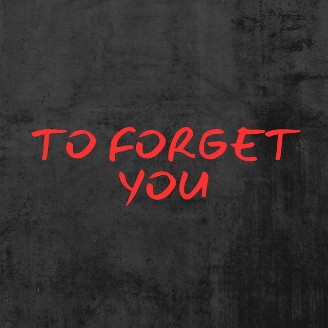 To forget you