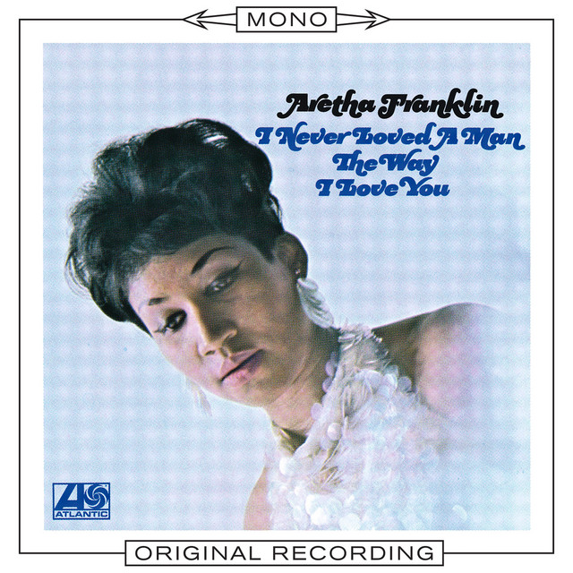 I Never Loved a Man the Way I Love You (Mono) by Aretha Franklin