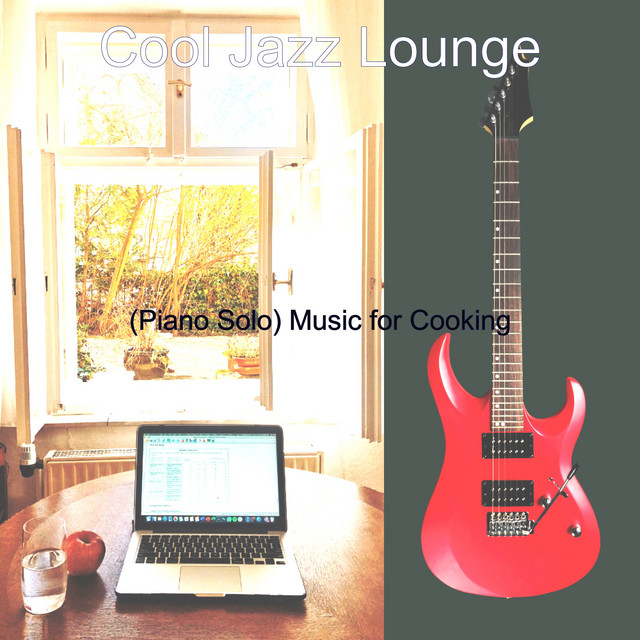 (Piano Solo) Music for Cooking - Album by Cool Jazz Lounge | Spotify