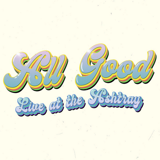 All Good (Live at the Ashtray)