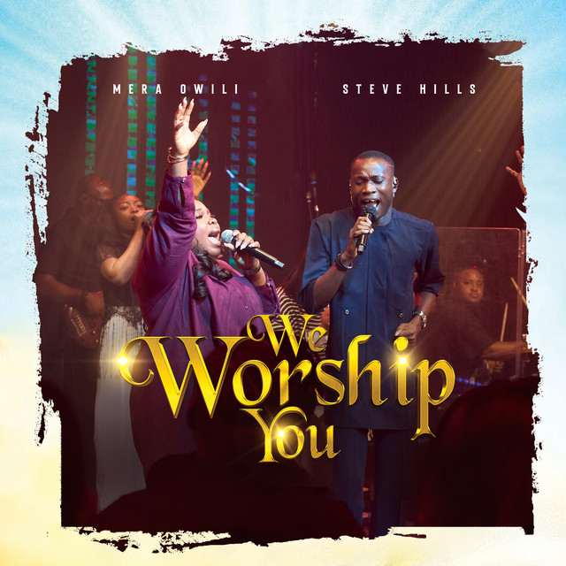 Mera Owili, SteveHills – We Worship You
