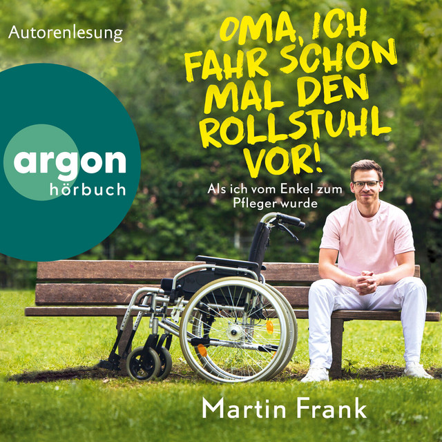 Oma, ich fahr schon mal den Rollstuhl vor! [Als ich vom Enkel zum Pfleger wurde (Ungekürzte Autorenlesung)] cover art
