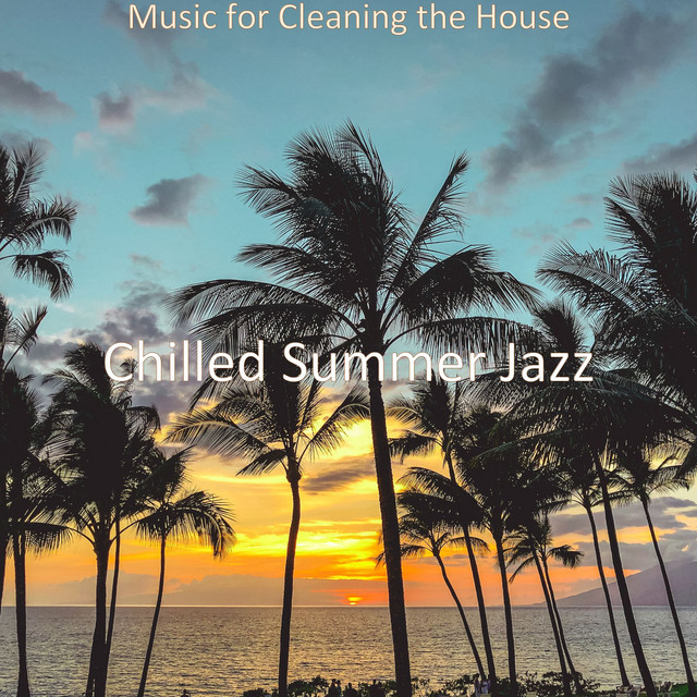 Music for Cleaning the House - Album by Chilled Summer Jazz | Spotify