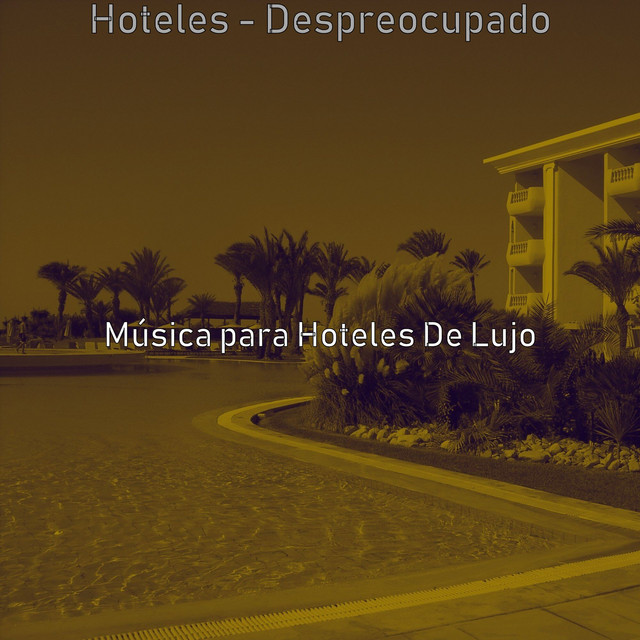 Hoteles - Despreocupado - Album by Musica para Hoteles De Lujo | Spotify