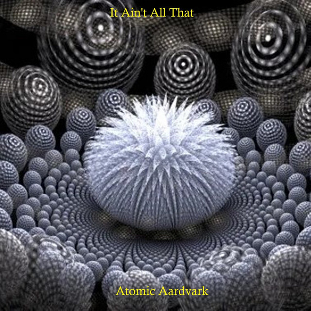 Atomic Aardvark – It Ain't All That