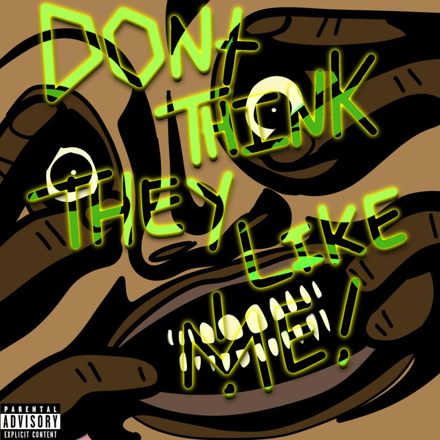 DON’T THINK THEY LIKE ME!