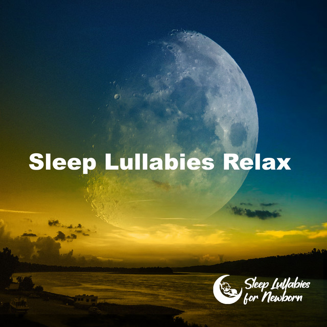 Sleep Lullabies Relax - Album by Sleep Lullabies for Newborn | Spotify
