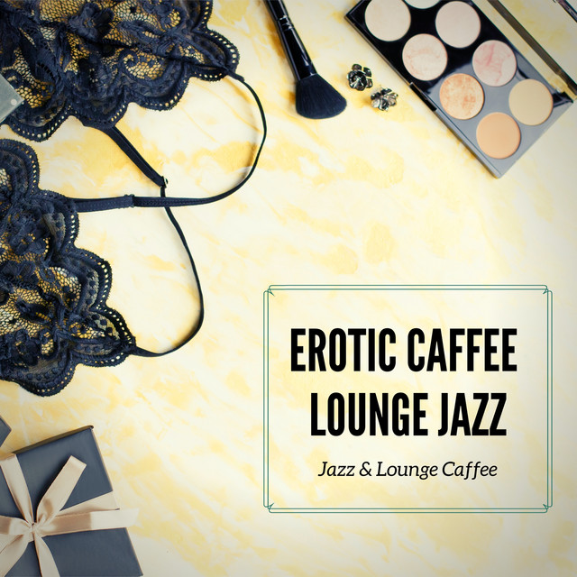 Listen to Erotic Caffee, Lounge Jazz - Album by Jazz & Lounge