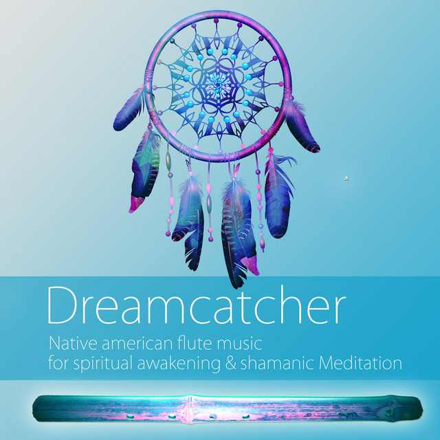 Dreamcatcher: Native American Flute Music for Spiritual Awakening & Shamanic Meditation