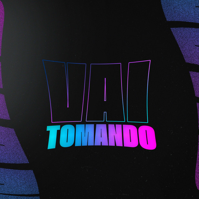 VAI TOMANDO