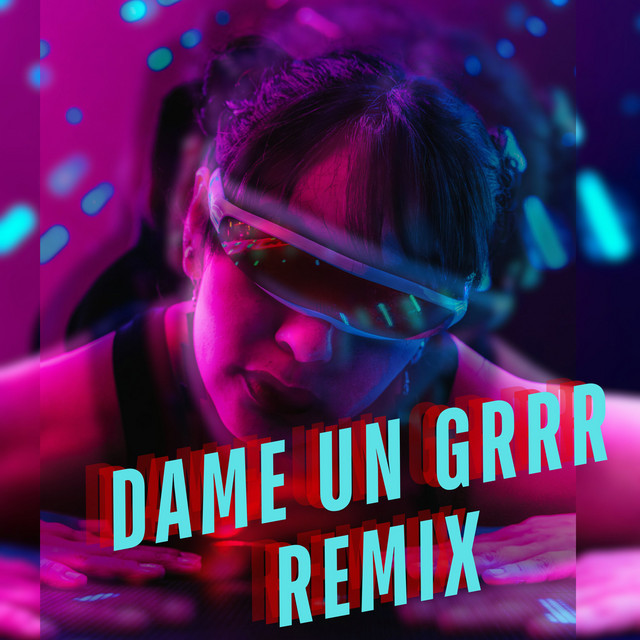 Dame Un Grrr - Remix