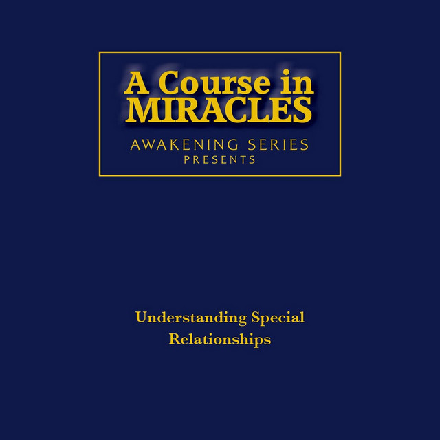 A Course in Miracles Awakening Series: Understanding Special Relationships  - Compilation by Various Artists | Spotify