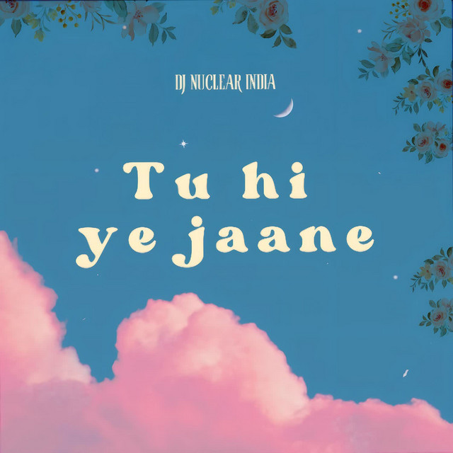 Tu hi ye jaane - Single by DJ Nuclear India | Spotify