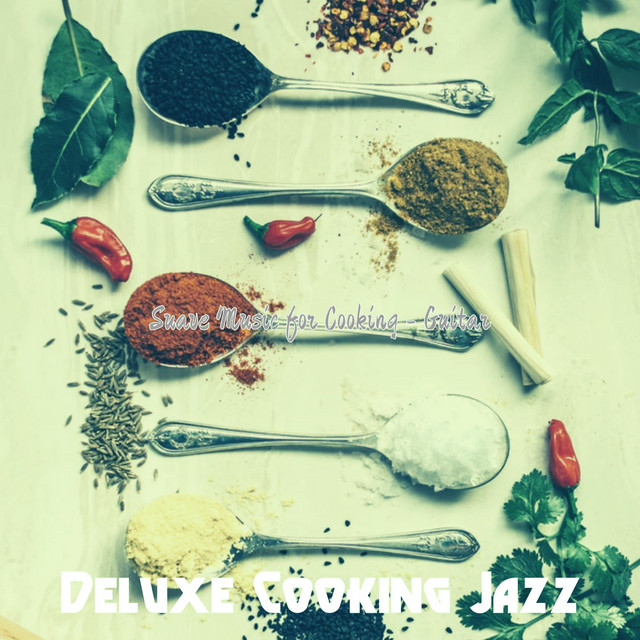 Suave Music for Cooking - Guitar - Album by Deluxe Cooking Jazz | Spotify